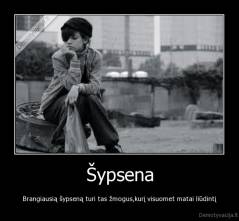 Šypsena - Brangiausią šypseną turi tas žmogus,kurį visuomet matai liūdintį