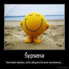 Šypsena - Vienintelis dalykas, kuris džiugina žmones nemokamai...