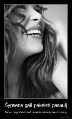 Šypsena gali pakeisti pasaulį - Tačiau negali leisti, kad pasaulis pakeistų tavo šypseną