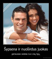 Šypsena ir nuoširdus juokas - geriausias vaistas nuo visų ligų.