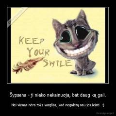 Šypsena - ji nieko nekainuoja, bat daug ką gali. - Nei vienas nėra toks vargšas, kad negalėtų sau jos leisti. :)