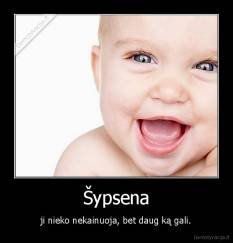 Šypsena - ji nieko nekainuoja, bet daug ką gali.