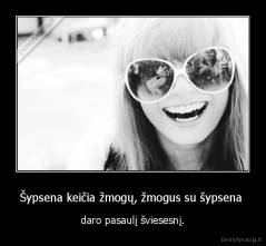 Šypsena keičia žmogų, žmogus su šypsena  - daro pasaulį šviesesnį.