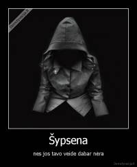 Šypsena - nes jos tavo veide dabar nėra