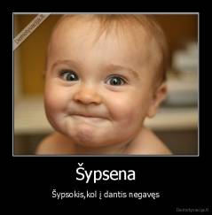Šypsena - Šypsokis,kol į dantis negavęs
