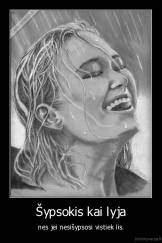 Šypsokis kai lyja - nes jei nesišypsosi vistiek lis.