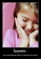 Šypsokis - - nes tai antras geriausias dalykas, kurį gali daryti savo lūpomis.