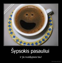 Šypsokis pasauliui  - ir jis nusišypsos tau!