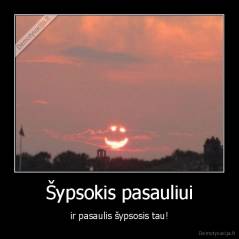 Šypsokis pasauliui - ir pasaulis šypsosis tau!