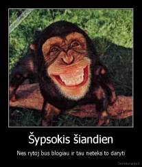 Šypsokis šiandien - Nes rytoj bus blogiau ir tau neteks to daryti