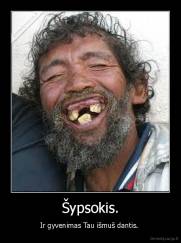 Šypsokis. - Ir gyvenimas Tau išmuš dantis. 