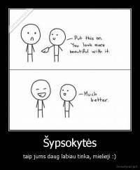Šypsokytės - taip jums daug labiau tinka, mielieji :)