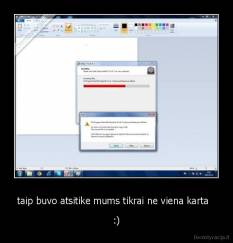 taip buvo atsitike mums tikrai ne viena karta   - :)