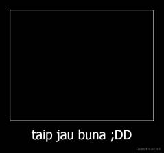 taip jau buna ;DD - 