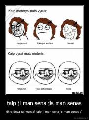 taip ji man sena jis man senas - tikra tiesa tai yra cia! taip ji man sena jis man senas :)