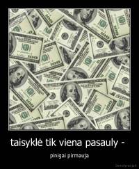 taisyklė tik viena pasauly -  - pinigai pirmauja