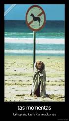 tas momentas - kai supranti kad tu čia nelaukiamas