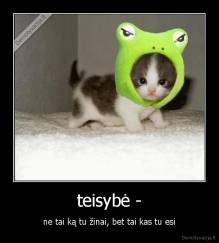 teisybė - - ne tai ką tu žinai, bet tai kas tu esi