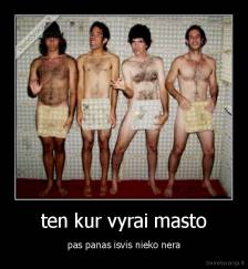 ten kur vyrai masto - pas panas isvis nieko nera