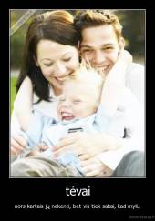 tėvai - nors kartais jų nekenti, bet vis tiek sakai, kad myli..