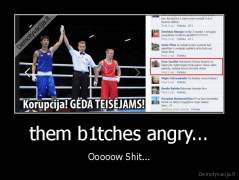 them b1tches angry... - Ooooow Shit...