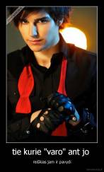 tie kurie "varo" ant jo  - reiškias jam ir pavydi