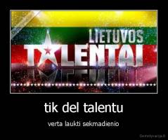 tik del talentu - verta laukti sekmadienio