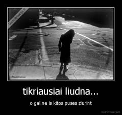 tikriausiai liudna... - o gal ne is kitos puses ziurint