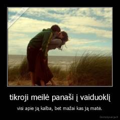 tikroji meilė panaši į vaiduoklį - visi apie ją kalba, bet mažai kas ją matė.