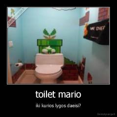 toilet mario - iki kurios lygos daeisi?