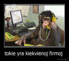 tokie yra kiekvienoj firmoj  - 