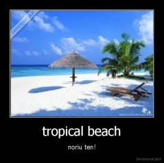 tropical beach - noriu ten!