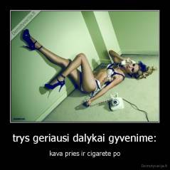 trys geriausi dalykai gyvenime: - kava pries ir cigarete po