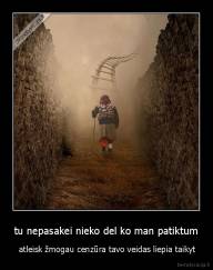 tu nepasakei nieko del ko man patiktum -  atleisk žmogau cenzūra tavo veidas liepia taikyt