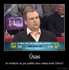 Ūsas - Ar norėtum su juo palikti savo vaikus bent 10min?