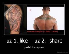 uz 1. like    uz 2.  share - padekit nusprest