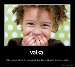 vaikai - Vaikas visada gali išmokyti suaugusįjį trijų dalykų: džiaugtis be jokios priežas