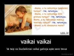 vaikai vaikai  - Va taip va šiuolaikiniai vaikai galvoja apie savo tevus