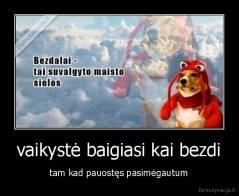 vaikystė baigiasi kai bezdi - tam kad pauostęs pasimėgautum