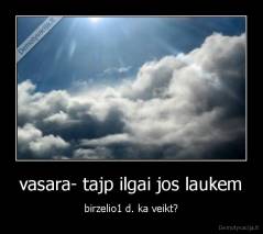 vasara- tajp ilgai jos laukem - birzelio1 d. ka veikt?