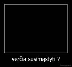 verčia susimąstyti ? - 