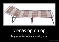 vienas op du op - lengviausi kai esi namuose ir į lova 