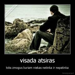 visada atsiras - toks zmogus kuriam niekas netinka ir nepatinka