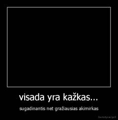 visada yra kažkas... - sugadinantis net gražiausias akimirkas