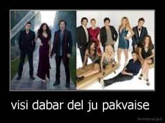 visi dabar del ju pakvaise  - 