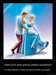 viskas buvo verta grazios pasakos pavadinimo - Bet dabar pabundu ir nuliustu nes suprantu pasakos yra pasakos..