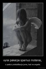 vyrai pakerpa sparnus moteriai,  - o paskui priekaištauja joms, kad ne angelai.