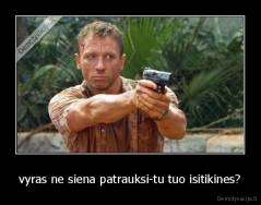 vyras ne siena patrauksi-tu tuo isitikines? - 
