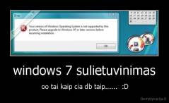 windows 7 sulietuvinimas -  oo tai kaip cia db taip......  :D