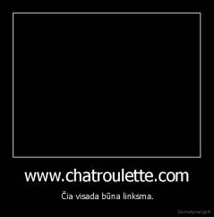 www.chatroulette.com -  Čia visada būna linksma.